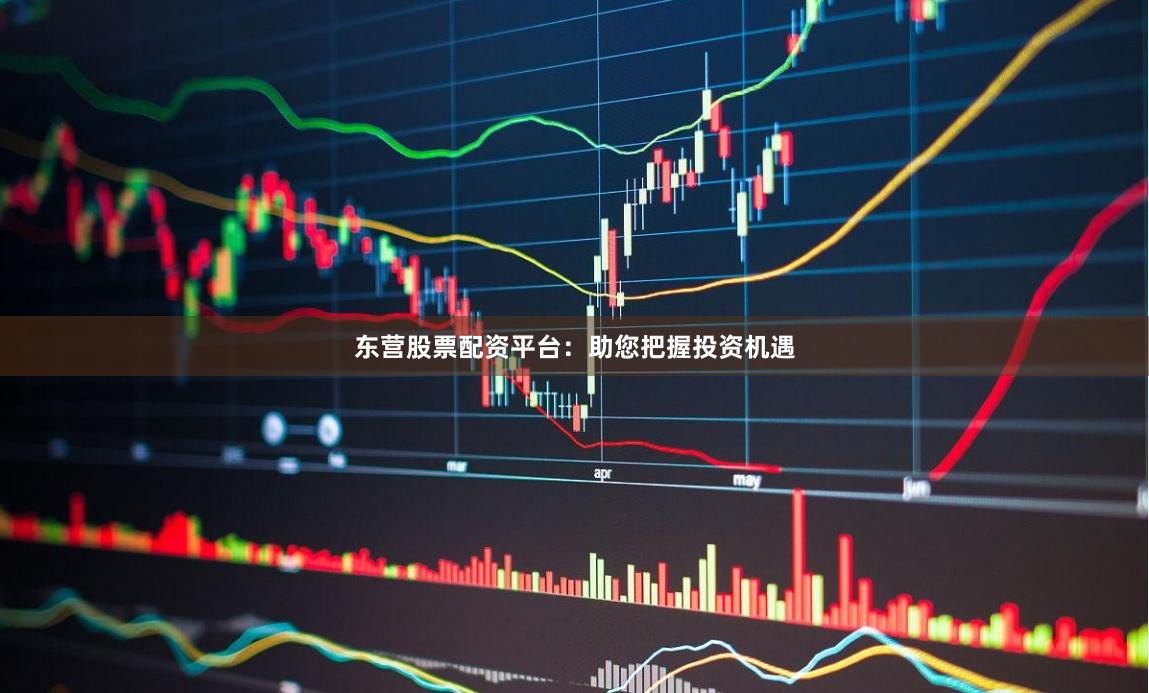东营股票配资平台：助您把握投资机遇