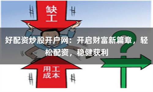 好配资炒股开户网：开启财富新篇章，轻松配资，稳健获利