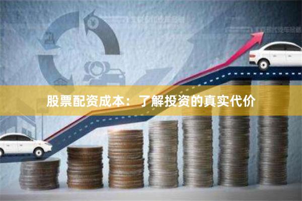 股票配资成本：了解投资的真实代价