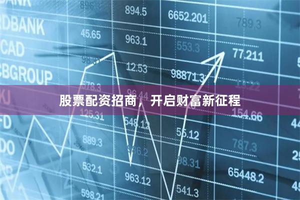 股票配资招商，开启财富新征程