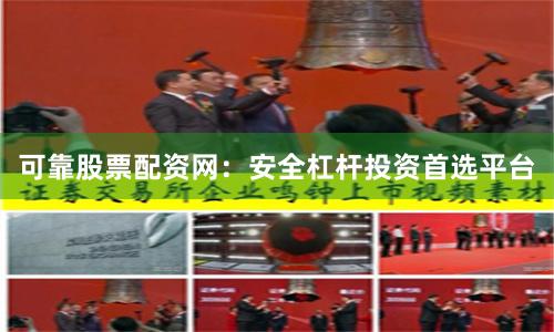 可靠股票配资网：安全杠杆投资首选平台