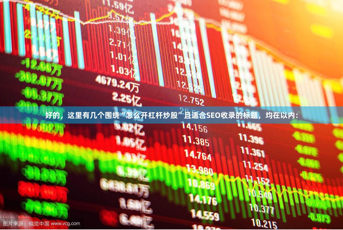 好的，这里有几个围绕“怎么开杠杆炒股”且适合SEO收录的标题，均在以内：