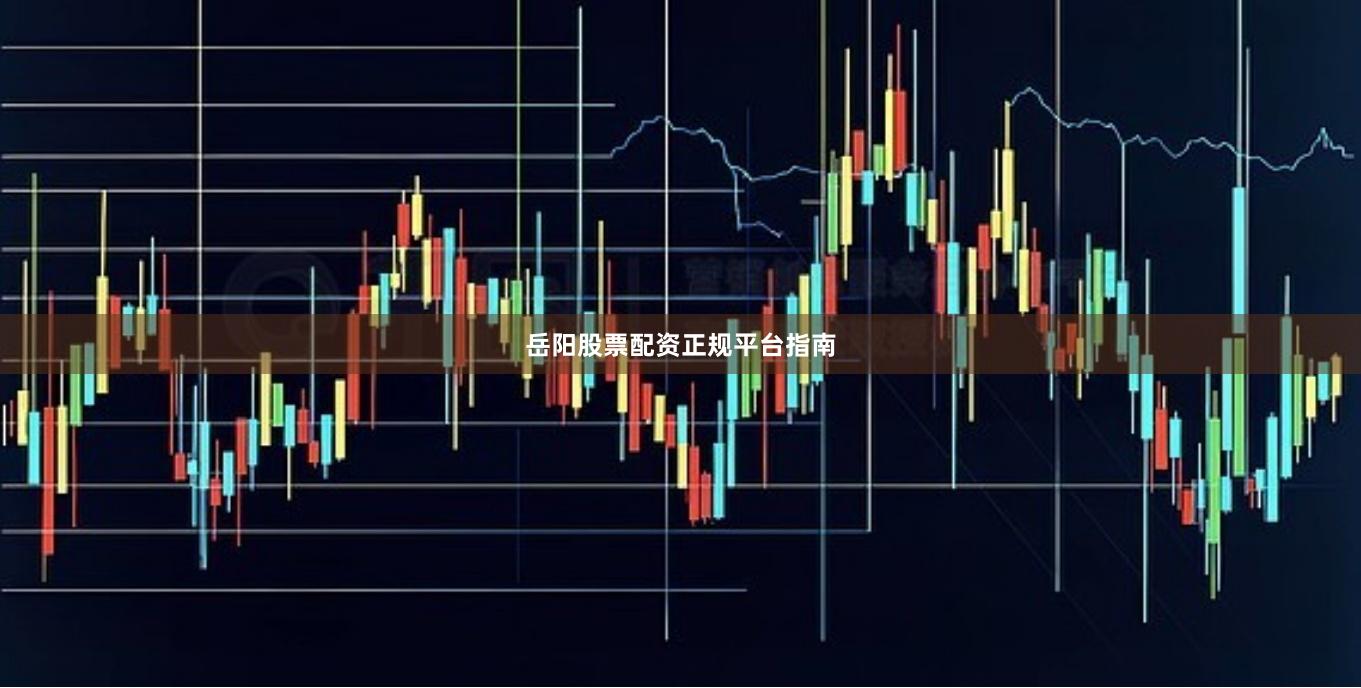岳阳股票配资正规平台指南
