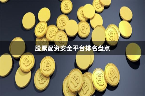 股票配资安全平台排名盘点