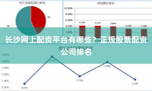 长沙网上配资平台有哪些？正规股票配资公司排名