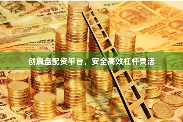 创赢盘配资平台,安全高效杠杆灵活