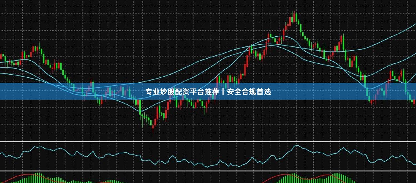 专业炒股配资平台推荐｜安全合规首选