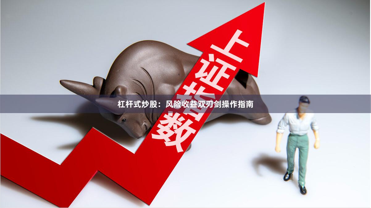 杠杆式炒股:风险收益双刃剑操作指南