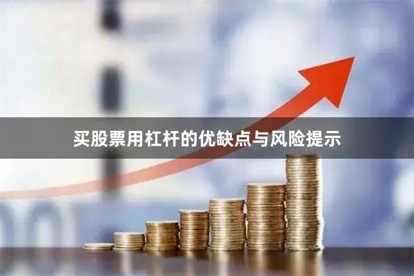 买股票用杠杆的优缺点与风险提示