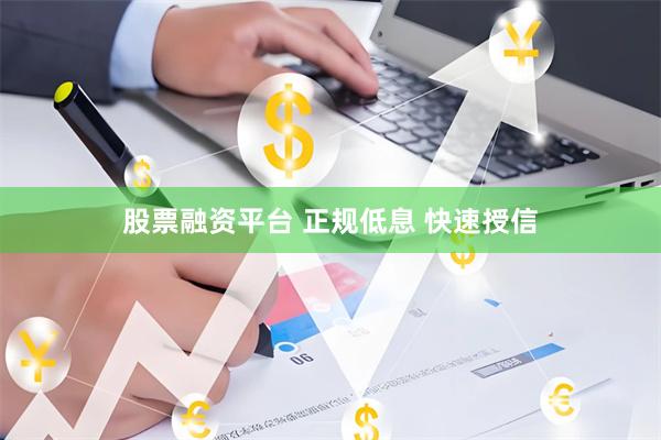 股票融资平台 正规低息 快速授信