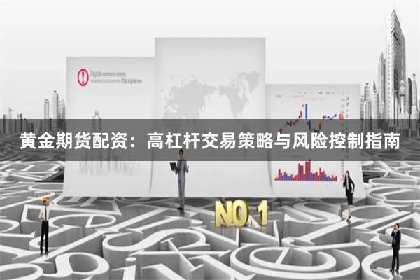 黄金期货配资：高杠杆交易策略与风险控制指南