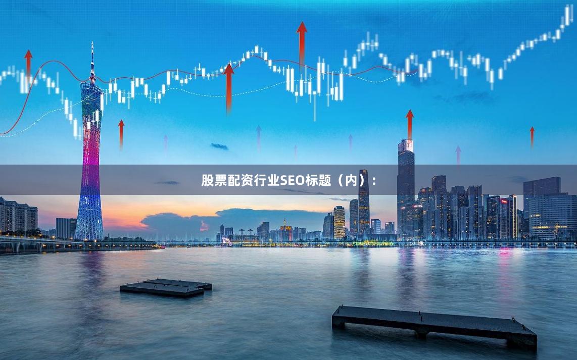 股票配资行业SEO标题（内）：